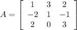 A = \left[\begin{array}{ccc}1&3&2\\-2&1&-1\\2&0&3\end{array}\right]