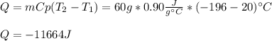 Q=mCp(T_2-T_1)=60g*0.90\frac{J}{g\°C}*(-196-20)\°C\\ \\Q=-11664J