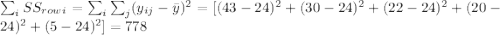 \sum_{i} S S_{row}_i = \sum_{i}\sum_{j} (y_{ij} - \bar y) ^2= [(43 - 24)^2 + (30 - 24)^2 + (22 - 24)^2 + (20 - 24)^2 + (5 - 24)^2] = 778
