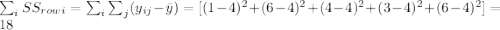 \sum_{i}\SS_{row}_i = \sum_{i}\sum_{j} (y_{ij} - \bar y)= [(1 - 4)^2 + (6 - 4)^2 + (4 - 4)^2 + (3 - 4)^2 + (6 - 4)^2] = 18