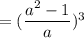 = (\dfrac{a^2 - 1}{a})^3