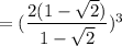 = (\dfrac{2(1 - \sqrt{2})}{1 - \sqrt{2}})^3
