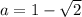 a = 1 - \sqrt{2}