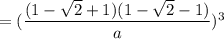 = (\dfrac{(1 - \sqrt{2} + 1)(1 - \sqrt{2} - 1)}{a})^3