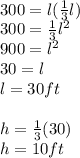 \\300=l( \frac{1}{3}l)\\300=\frac{1}{3} l^{2}\\900=l^{2}\\30=l\\l=30ft\\\\h= \frac{1}{3}(30)\\h=10ft