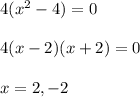 4(x^2-4)=0 \\\\4(x-2)(x+2)=0 \\\\x=2,-2