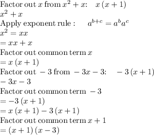 \mathrm{Factor\:out\:}x\mathrm{\:from\:}x^2+x\mathrm{:\quad }x\left(x+1\right)\\x^2+x\\\mathrm{Apply\:exponent\:rule}:\quad \:a^{b+c}=a^ba^c\\x^2=xx\\=xx+x\\\mathrm{Factor\:out\:common\:term\:}x\\=x\left(x+1\right)\\\mathrm{Factor\:out\:}-3\mathrm{\:from\:}-3x-3\mathrm{:\quad }-3\left(x+1\right)\\-3x-3\\\mathrm{Factor\:out\:common\:term\:}-3\\=-3\left(x+1\right)\\=x\left(x+1\right)-3\left(x+1\right)\\\mathrm{Factor\:out\:common\:term\:}x+1\\=\left(x+1\right)\left(x-3\right)