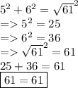 5^2+6^2=\sqrt{61}^2\\ = 5^2=25\\=6^2=36\\=\sqrt{61}^2=61\\ 25+36=61\\\boxed {61=61}