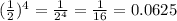 (\frac{1}{2})^4=\frac{1}{2^4}=\frac{1}{16}=0.0625