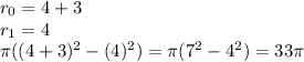r_0=4+3\\r_1 = 4\\\pi ((4+3)^2-(4)^2)= \pi (7^2-4^2)=33 \pi