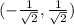 (-\frac{1}{\sqrt{2}} }, \frac{1}{\sqrt{2} } )
