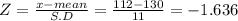 Z =\frac{x-mean}{S.D} =\frac{112-130}{11}=-1.636