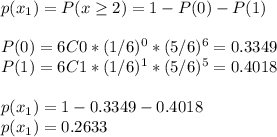 p(x_1)=P(x\geq2)=1-P(0)-P(1) \\\\P(0) =6C0*(1/6)^{0}*(5/6)^{6}=0.3349\\P(1)=6C1*(1/6)^{1}*(5/6)^{5}=0.4018\\\\p(x_1)=1-0.3349-0.4018\\p(x_1)=0.2633