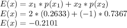 E(x)=x_1*p(x_1)+x_2*p(x_2)\\E(x)=2*(0.2633)+ (-1)*0.7367\\E(x)=-0.2101