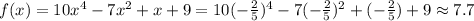 f(x)=10x^{4}-7x^{2} +x+9=10(-\frac{2}{5} )^{4} -7(-\frac{2}{5})^{2} +(-\frac{2}{5})+9 \approx 7.7