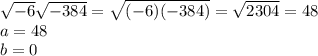 \sqrt{-6} \sqrt{-384}=\sqrt{(-6)(-384)}=\sqrt{2304}=48\\  a=48\\b=0