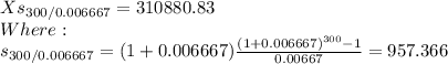 Xs_{300/0.006667}=310880.83\\Where:\\s_{300/0.006667}=(1+0.006667)\frac{(1+0.006667)^{300}-1}{0.00667} =957.366