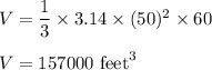 V=\dfrac{1}{3}\times 3.14\times (50)^2\times 60\\\\V=157000\ \text{feet}^3