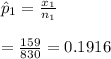 \hat p_1 = \frac{x_1}{n_1} \\\\=\frac{159}{830} =0.1916
