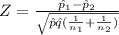 Z=\frac{\hat p_1 - \hat p_2}{\sqrt{\hat p \hat q(\frac{1}{n_1}+\frac{1}{n_2} ) } }