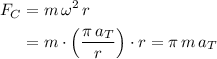 \begin{aligned}F_C &= m\, \omega^2\, r \\ &=m\cdot \left(\frac{\pi\, a_T}{r}\right)\cdot r = \pi\, m\, a_T\end{aligned}