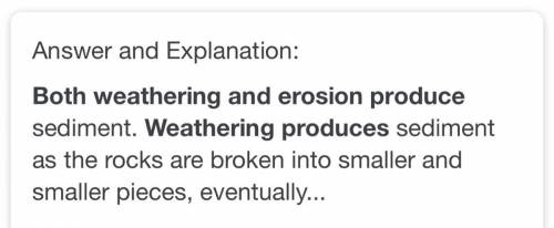 N

Both weathering and erosion produce
а. sediment
b. carbon dioxide
C. mass movement
d. igneous roc