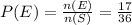 P(E) = \frac{n(E)}{n(S)} =  \frac{17}{36}