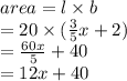 area = l \times b \\  = 20 \times  (\frac{3}{5} x + 2)  \\  =  \frac{60x}{5}  + 40 \\  = 12x + 40