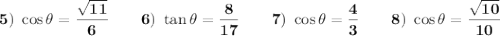 \bold{5)\ \cos \theta=\dfrac{\sqrt{11}}{6}\qquad 6)\ \tan \theta =\dfrac{8}{17}\qquad 7)\ \cos \theta = \dfrac{4}{3}\qquad 8)\ \cos \theta = \dfrac{\sqrt{10}}{10}}