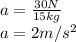 a=\frac{30N}{15kg}\\ a=2m/s^2