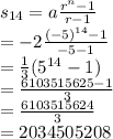 s_{14}=a\frac{r^n-1}{r-1} \\=-2\frac{(-5)^{14}-1}{-5-1} \\  =\frac{1}{3}(5^{14}-1)\\=\frac{6103515625-1}{3}\\=\frac{6103515624}{3}\\=2034505208