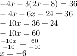 - 4x - 3(2x + 8) = 36 \\  - 4x - 6x - 24 = 36 \\  - 10x = 36 + 24 \\  - 10x = 60 \\   \frac{ - 10x}{ - 1 0}  =  \frac{60}{ - 10}  \\ x =  - 6