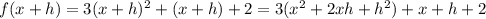 f(x+h) = 3(x+h)^2 +(x+h) +2= 3(x^2 +2xh+h^2) +x+h+2