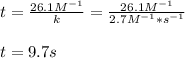 t=\frac{26.1M^{-1}}{k}= \frac{26.1M^{-1}}{2.7M^{-1}*s^{-1}}\\\\t=9.7s