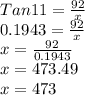 Tan11= \frac{92}{x} \\0.1943=\frac{92}{x}\\ x=\frac{92}{0.1943}\\ x=473.49\\x=473