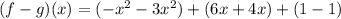 (f - g)(x) = (-x^{2} -  3x^{2}) + (6x + 4x) + (1 - 1)