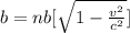 b  =  nb  [\sqrt{1 - \frac{v^2}{c^2} } ]