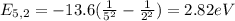 E_{5,2}=-13.6(\frac{1}{5^2}-\frac{1}{2^2})=2.82eV