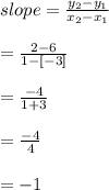 slope=\frac{y_{2}-y_{1}}{x_{2}-x_{1}}\\\\=\frac{2-6}{1-[-3]}\\\\=\frac{-4}{1+3}\\\\=\frac{-4}{4}\\\\=-1