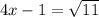 4x - 1=\sqrt{11}