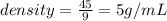 density=\frac{45}{9} =5g/mL