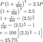 P\left ( 1+\frac{r}{400} \right )^{4}=2.5P\\\left ( 1+\frac{r}{400} \right )^{4}=2.5\\1+\frac{r}{400} =(2.5)^{\frac{1}{4}}\\\frac{r}{100}=(2.5)^{\frac{1}{4}}-1\\r=100\left [ (2.5)^{\frac{1}{4}}-1 \right ]\\=25.7\%