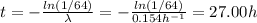 t = -\frac{ln(1/64)}{\lambda} = -\frac{ln(1/64)}{0.154 h^{-1}} = 27.00 h