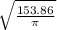 \sqrt{\frac{153.86}{\pi } }