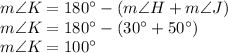 m\angle K=180^{\circ}-(m\angle H+m\angle J)\\m\angle  K=180^{\circ}-\left ( 30^{\circ}+50^{\circ} \right )\\m\angle K=100^{\circ}