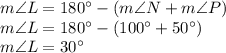 m\angle L=180^{\circ}-(m\angle N+m\angle P)\\m\angle L=180^{\circ}-\left ( 100^{\circ}+50^{\circ} \right )\\m\angle L=30^{\circ}