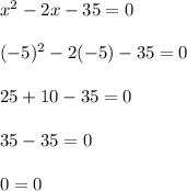 x^2 - 2x -35 = 0 \\\\(-5)^2 - 2(-5) -35 = 0 \\\\25 + 10 - 35 = 0 \\\\35 - 35 = 0\\\\0 = 0