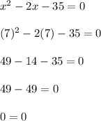 x^2 - 2x -35 = 0 \\\\(7)^2 - 2(7) -35 = 0 \\\\49 - 14 - 35 = 0 \\\\49 - 49 = 0\\\\0 = 0