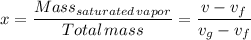 x = \dfrac{Mass_{saturated \, vapor}}{Total \, mass} = \dfrac{v - v_f}{v_g - v_f}