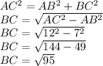 AC^2=AB^2+BC^2\\BC=\sqrt{AC^2-AB^2}\\BC=\sqrt{12^2-7^2}\\BC=\sqrt{144-49}\\BC=\sqrt{95}